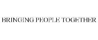 BRINGING PEOPLE TOGETHER