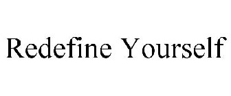 REDEFINE YOURSELF