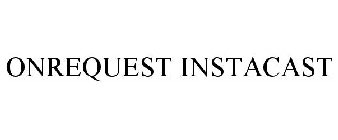 ONREQUEST INSTACAST