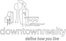 DOWNTOWNREALTY DEFINE HOW YOU LIVE
