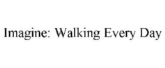 IMAGINE: WALKING EVERY DAY