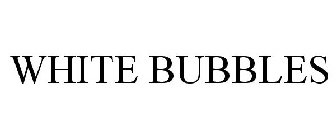 WHITE BUBBLES