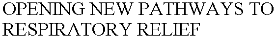 OPENING NEW PATHWAYS TO RESPIRATORY RELIEF
