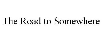 THE ROAD TO SOMEWHERE