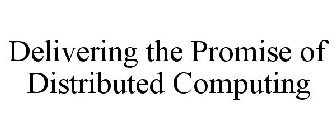 DELIVERING THE PROMISE OF DISTRIBUTED COMPUTING