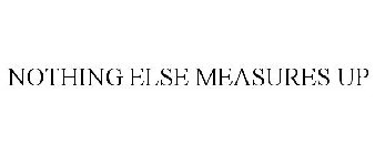 NOTHING ELSE MEASURES UP
