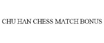 CHU HAN CHESS MATCH BONUS