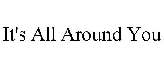 IT'S ALL AROUND YOU