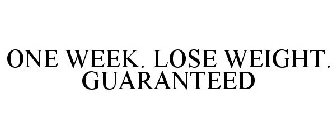 ONE WEEK. LOSE WEIGHT. GUARANTEED