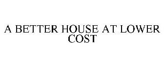 A BETTER HOUSE AT LOWER COST