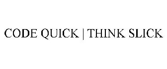 CODE QUICK | THINK SLICK