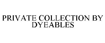 PRIVATE COLLECTION BY DYEABLES