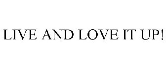 LIVE AND LOVE IT UP!