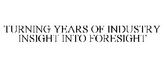 TURNING YEARS OF INDUSTRY INSIGHT INTO FORESIGHT