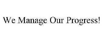 WE MANAGE OUR PROGRESS!