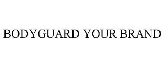 BODYGUARD YOUR BRAND