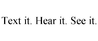 TEXT IT. HEAR IT. SEE IT.