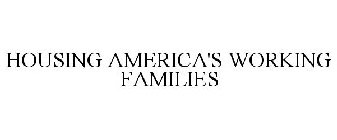 HOUSING AMERICA'S WORKING FAMILIES