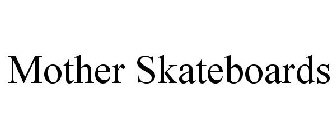 MOTHER SKATEBOARDS