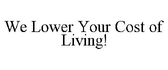 WE LOWER YOUR COST OF LIVING!