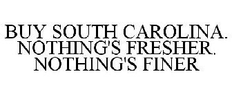 BUY SOUTH CAROLINA. NOTHING'S FRESHER. NOTHING'S FINER