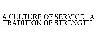 A CULTURE OF SERVICE. A TRADITION OF STRENGTH.