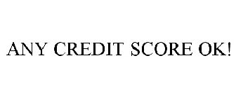 ANY CREDIT SCORE OK!