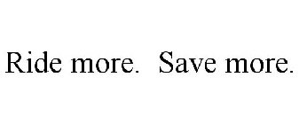 RIDE MORE. SAVE MORE.