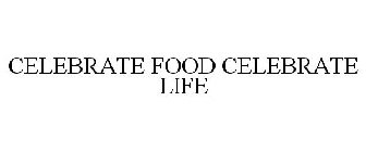 CELEBRATE FOOD CELEBRATE LIFE