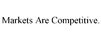 MARKETS ARE COMPETITIVE.