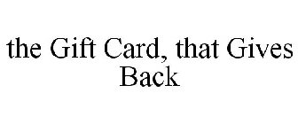 THE GIFT CARD, THAT GIVES BACK