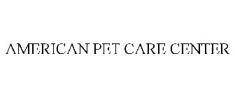 AMERICAN PET CARE CENTER