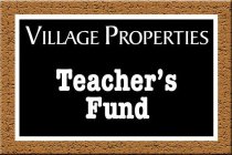 VILLAGE PROPERTIES TEACHER'S FUND