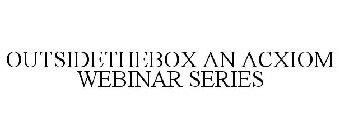 OUTSIDETHEBOX AN ACXIOM WEBINAR SERIES