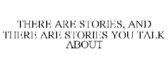 THERE ARE STORIES, AND THERE ARE STORIES YOU TALK ABOUT