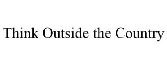 THINK OUTSIDE THE COUNTRY