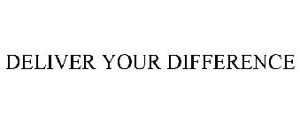 DELIVER YOUR DIFFERENCE