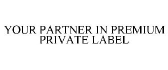 YOUR PARTNER IN PREMIUM PRIVATE LABEL