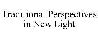 TRADITIONAL PERSPECTIVES IN NEW LIGHT