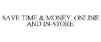 SAVE TIME & MONEY. ONLINE AND IN-STORE.