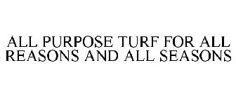 ALL PURPOSE TURF FOR ALL REASONS AND ALL SEASONS