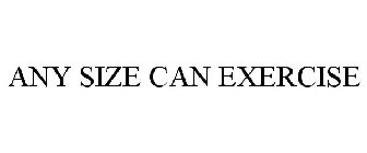 ANY SIZE CAN EXERCISE