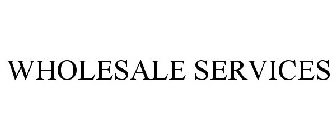 WHOLESALE SERVICES