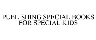 PUBLISHING SPECIAL BOOKS FOR SPECIAL KIDS