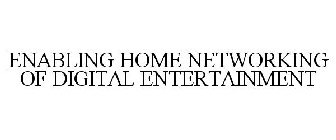 ENABLING HOME NETWORKING OF DIGITAL ENTERTAINMENT