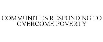 COMMUNITIES RESPONDING TO OVERCOME POVERTY