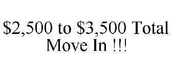 $2,500 TO $3,500 TOTAL MOVE IN !!!