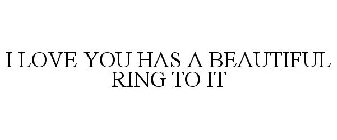 I LOVE YOU HAS A BEAUTIFUL RING TO IT