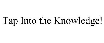 TAP INTO THE KNOWLEDGE!