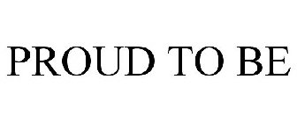 PROUD TO BE